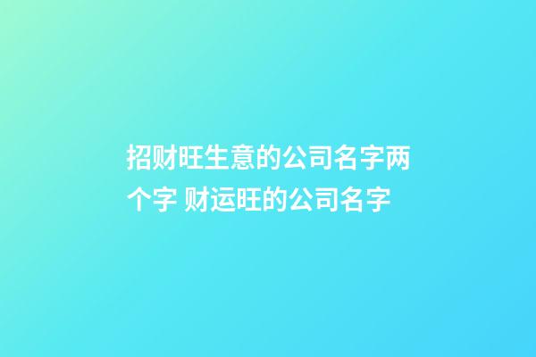 招财旺生意的公司名字两个字 财运旺的公司名字-第1张-公司起名-玄机派